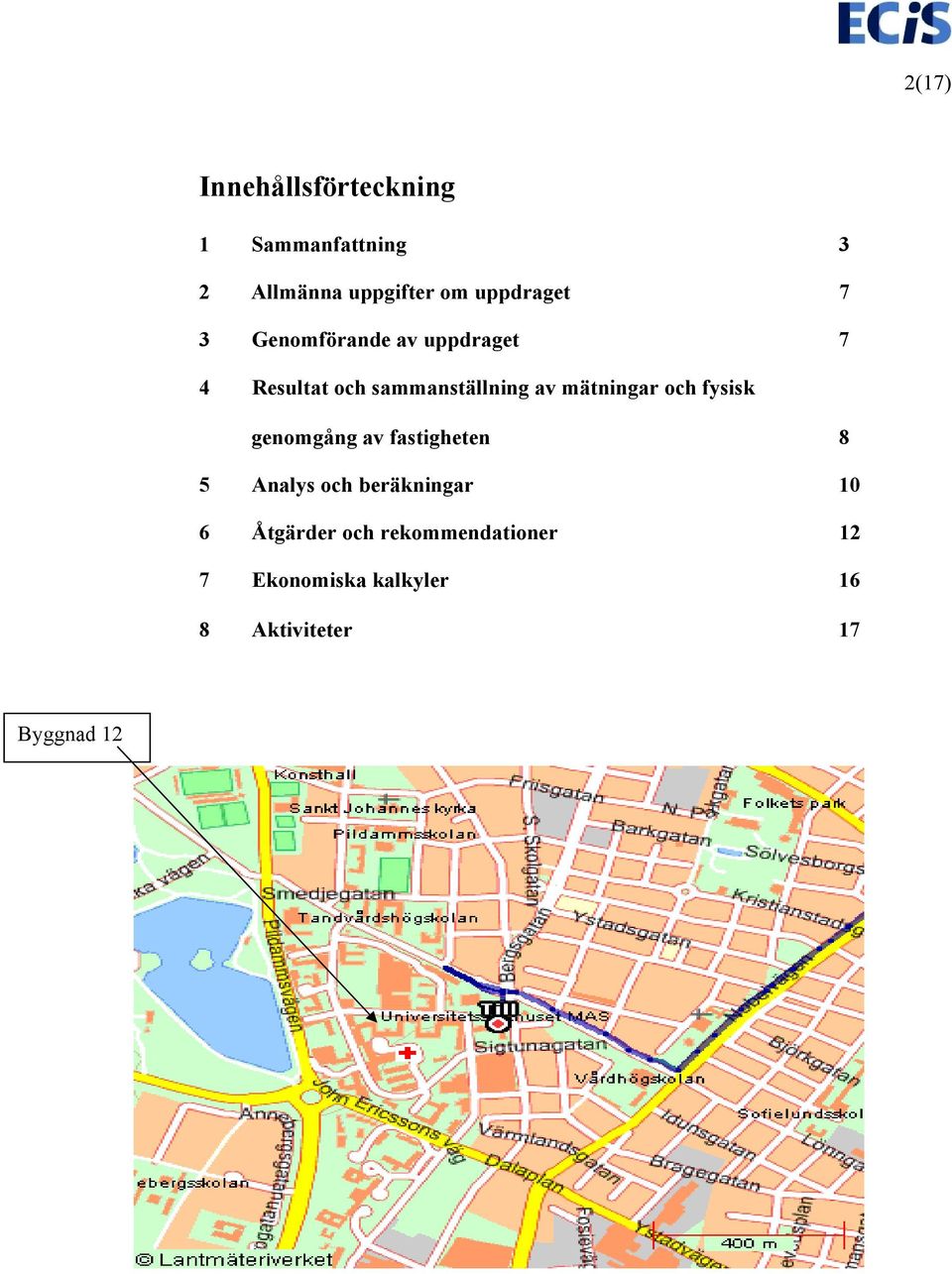 mätningar och fysisk genomgång av fastigheten 8 5 Analys och beräkningar 10 6