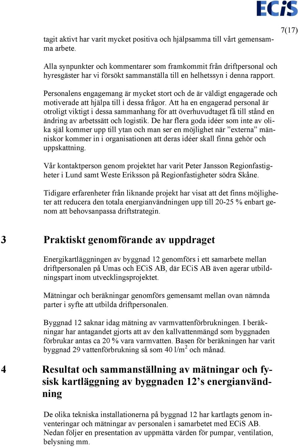 Personalens engagemang är mycket stort och de är väldigt engagerade och motiverade att hjälpa till i dessa frågor.