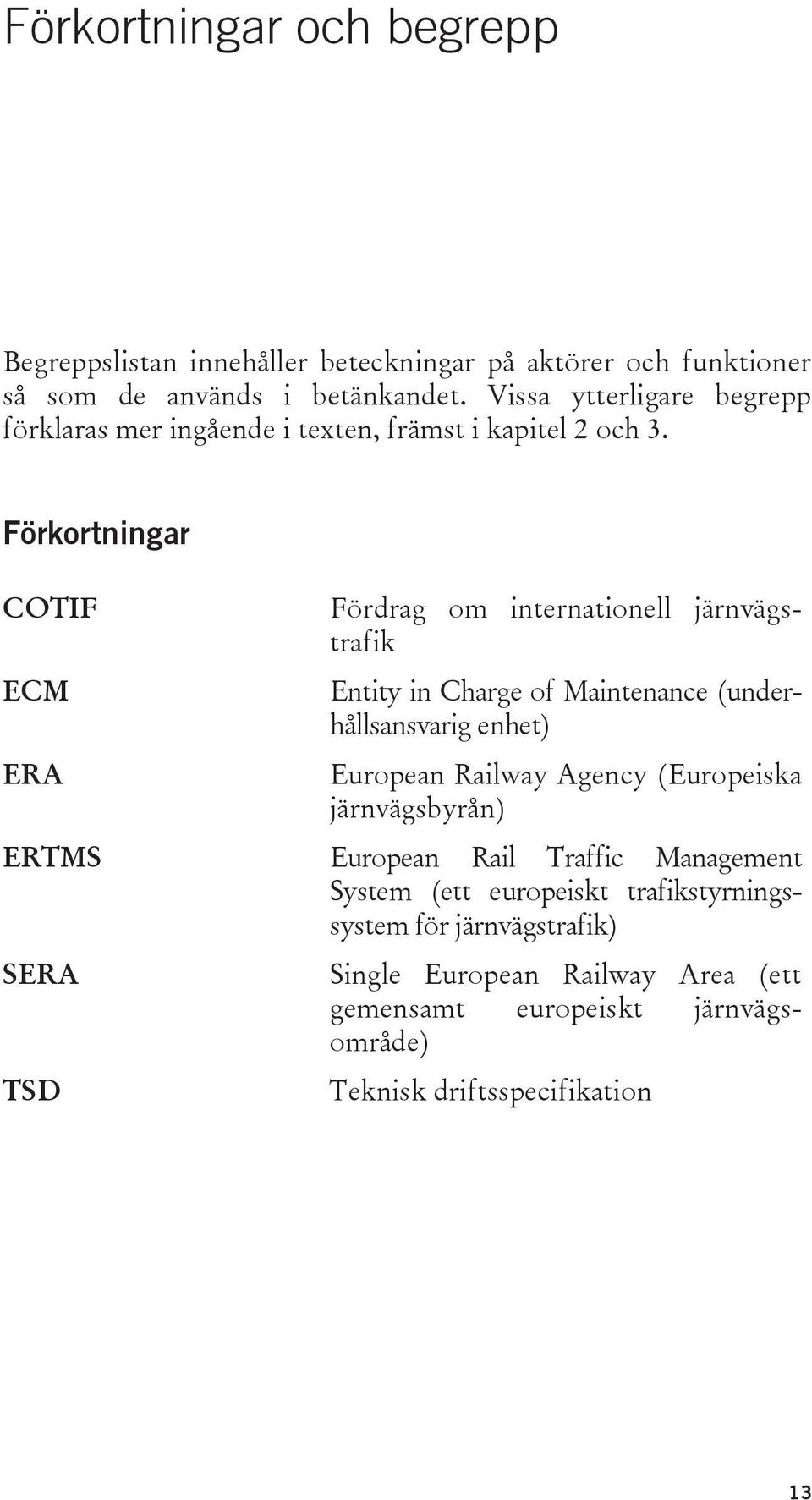 Förkortningar COTIF ECM ERA Fördrag om internationell järnvägstrafik Entity in Charge of Maintenance (underhållsansvarig enhet) European Railway