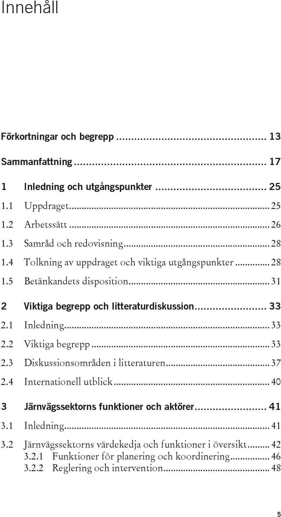 .. 33 2.2 Viktiga begrepp... 33 2.3 Diskussionsområden i litteraturen... 37 2.4 Internationell utblick... 40 3 Järnvägssektorns funktioner och aktörer... 41 3.