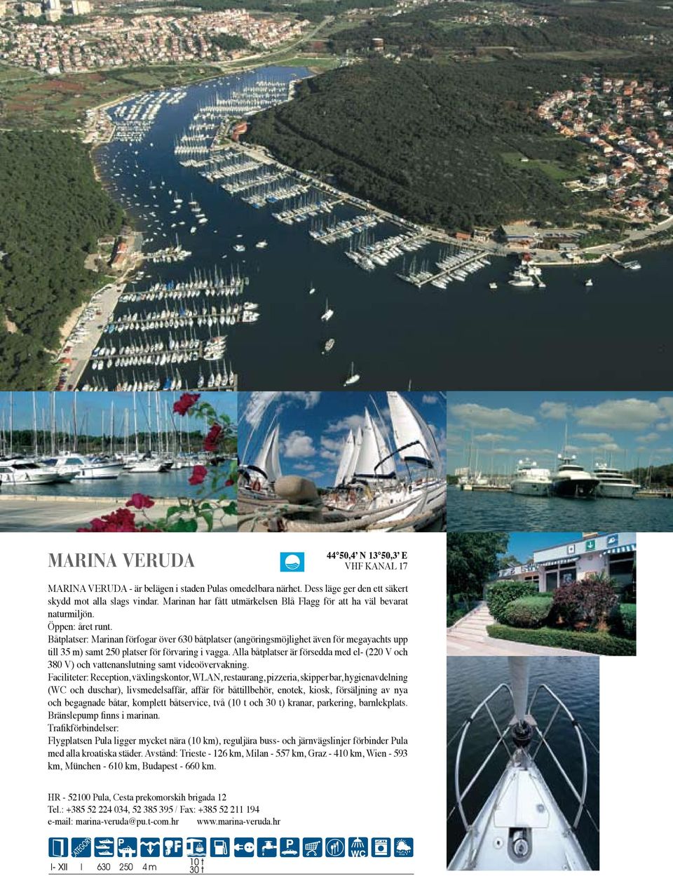 Båtplatser: Marinan förfogar över 630 båtplatser (angöringsmöjlighet även för megayachts upp till 35 m) samt 250 platser för förvaring i vagga.