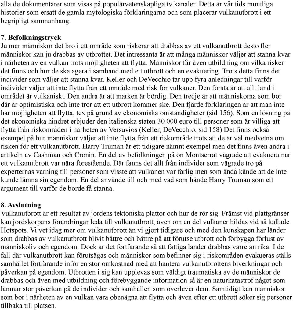 Befolkningstryck Ju mer människor det bro i ett område som riskerar att drabbas av ett vulkanutbrott desto fler människor kan ju drabbas av utbrottet.