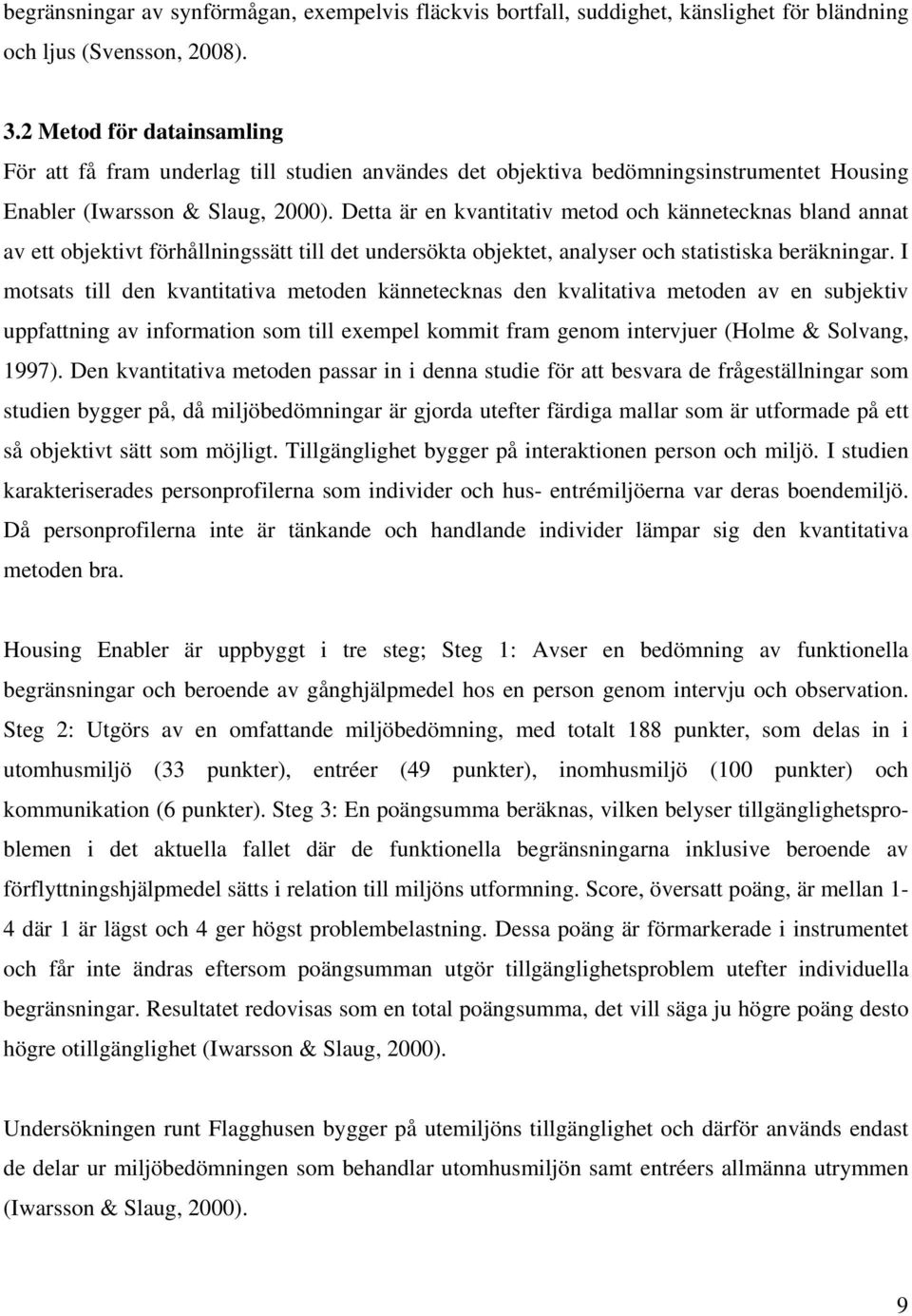 Detta är en kvantitativ metod och kännetecknas bland annat av ett objektivt förhållningssätt till det undersökta objektet, analyser och statistiska beräkningar.