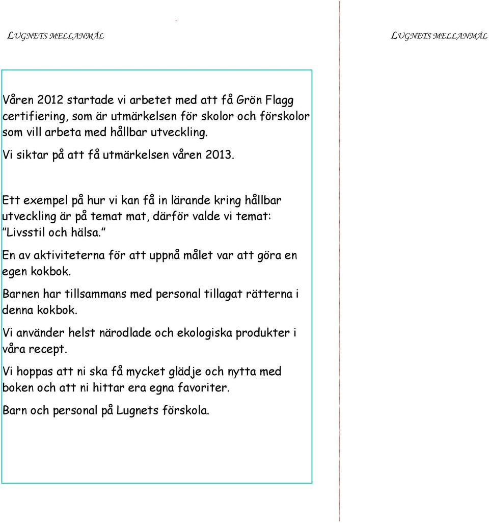 Ett exempel på hur vi kan få in lärande kring hållbar utveckling är på temat mat, därför valde vi temat: Livsstil och hälsa.