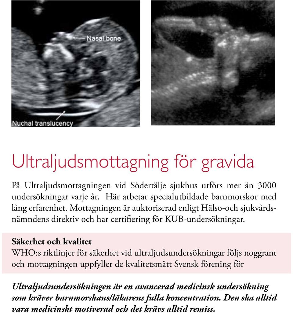 Mottagningen är auktoriserad enligt Hälso-och sjukvårdsnämndens direktiv och har certifiering för KUB-undersökningar.