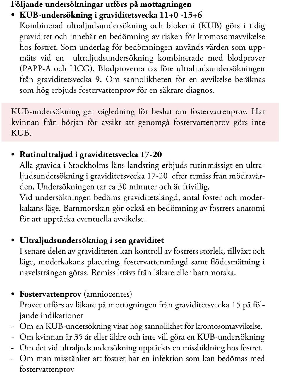 Blodproverna tas före ultraljudsundersökningen från graviditetsvecka 9. Om sannolikheten för en avvikelse beräknas som hög erbjuds fostervattenprov för en säkrare diagnos.