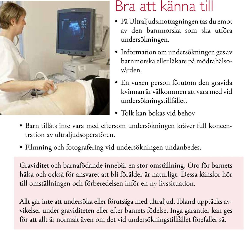 Tolk kan bokas vid behov Barn tillåts inte vara med eftersom undersökningen kräver full koncentration av ultraljudsoperatören. Filmning och fotografering vid undersökningen undanbedes.