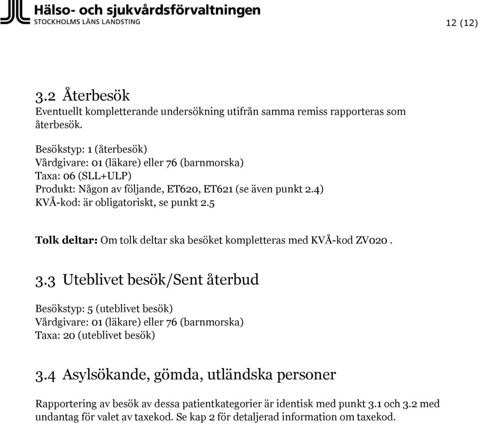 4) KVÅ-kod: är obligatoriskt, se punkt 2.5 Tolk deltar: Om tolk deltar ska besöket kompletteras med KVÅ-kod ZV020. 3.