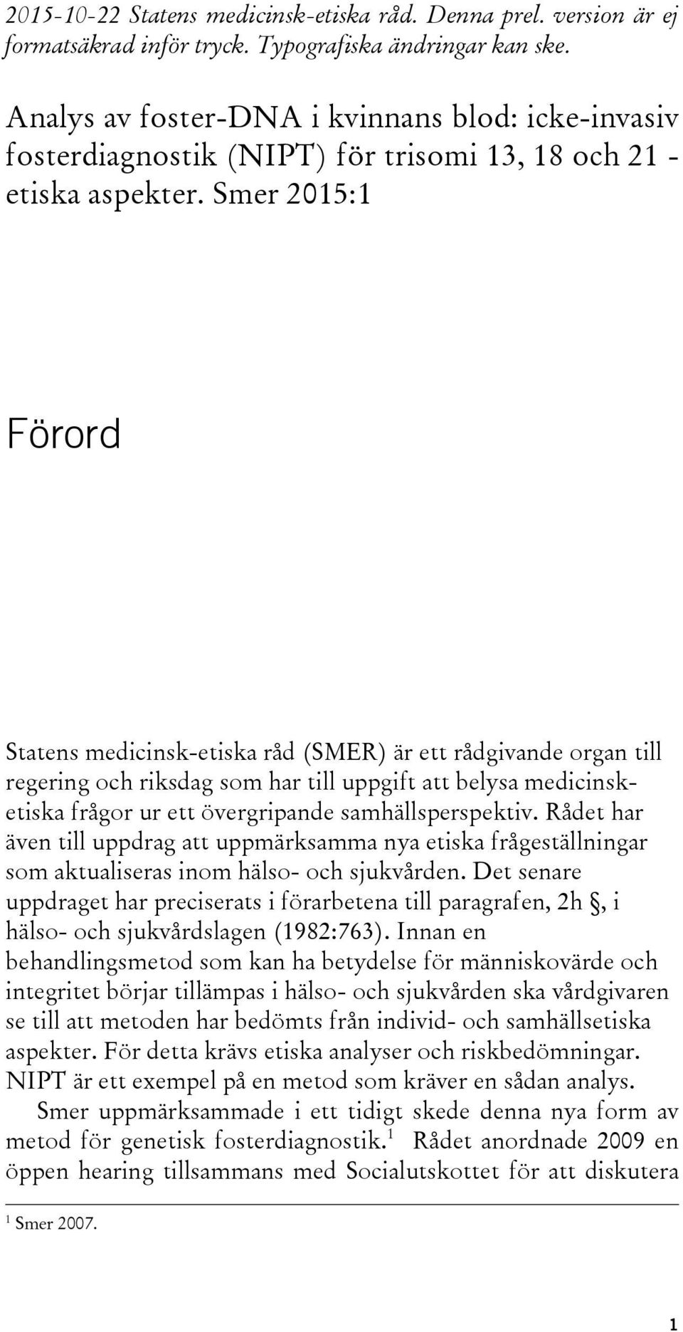 Smer 2015:1 Förord Statens medicinsk-etiska råd (SMER) är ett rådgivande organ till regering och riksdag som har till uppgift att belysa medicinsketiska frågor ur ett övergripande samhällsperspektiv.