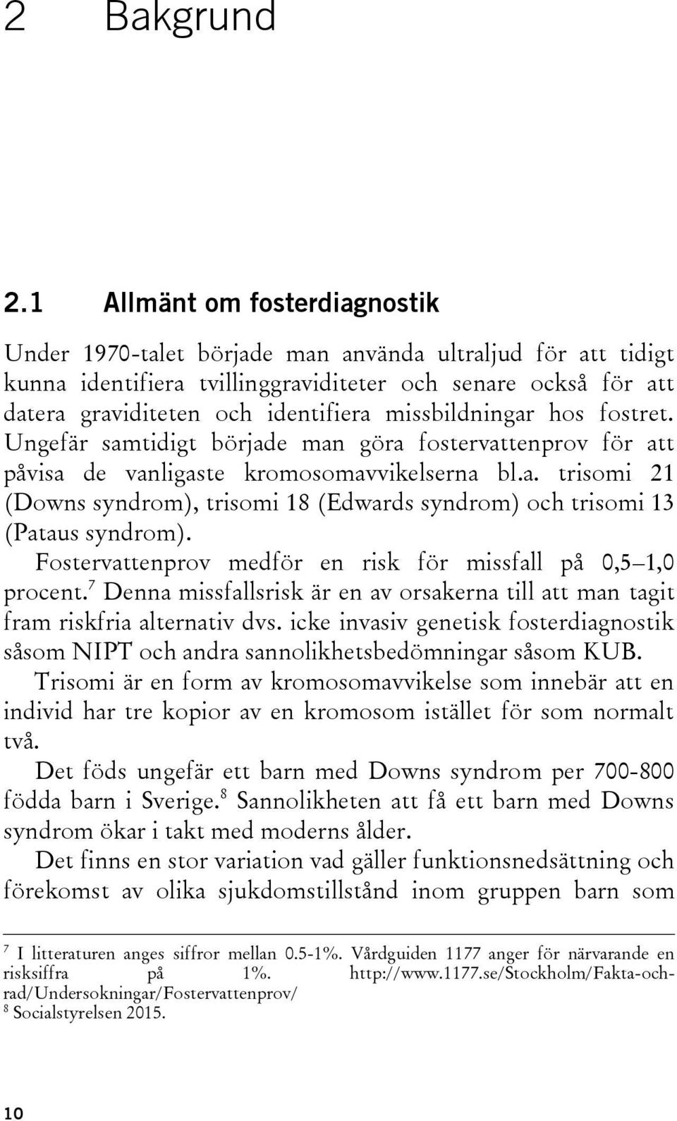 missbildningar hos fostret. Ungefär samtidigt började man göra fostervattenprov för att påvisa de vanligaste kromosomavvikelserna bl.a. trisomi 21 (Downs syndrom), trisomi 18 (Edwards syndrom) och trisomi 13 (Pataus syndrom).