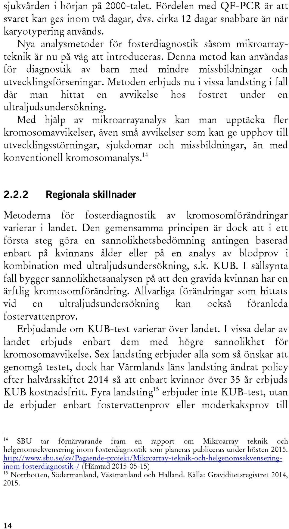 Metoden erbjuds nu i vissa landsting i fall där man hittat en avvikelse hos fostret under en ultraljudsundersökning.