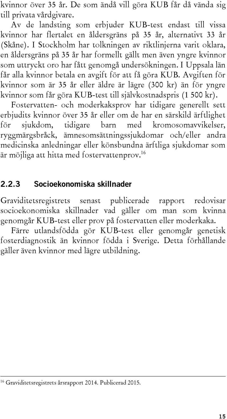 I Stockholm har tolkningen av riktlinjerna varit oklara, en åldersgräns på 35 år har formellt gällt men även yngre kvinnor som uttryckt oro har fått genomgå undersökningen.