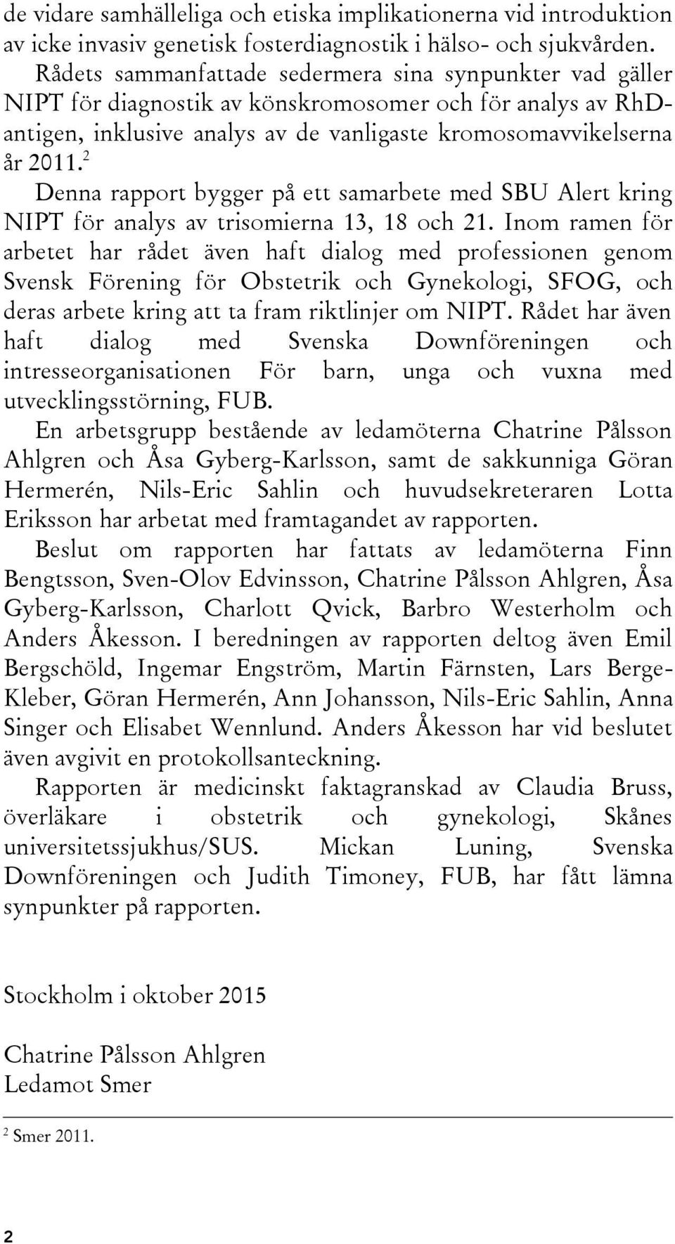 2 Denna rapport bygger på ett samarbete med SBU Alert kring NIPT för analys av trisomierna 13, 18 och 21.