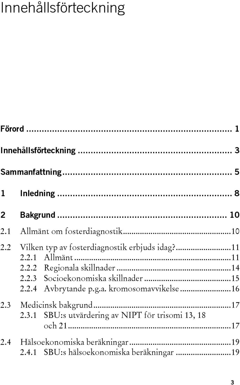 .. 14 2.2.3 Socioekonomiska skillnader... 15 2.2.4 Avbrytande p.g.a. kromosomavvikelse... 16 2.3 Medicinsk bakgrund... 17 2.3.1 SBU:s utvärdering av NIPT för trisomi 13, 18 och 21.