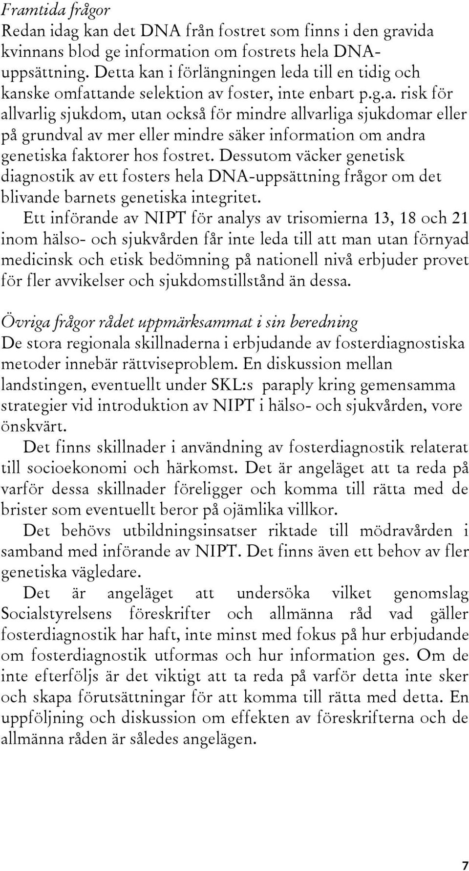 Dessutom väcker genetisk diagnostik av ett fosters hela DNA-uppsättning frågor om det blivande barnets genetiska integritet.