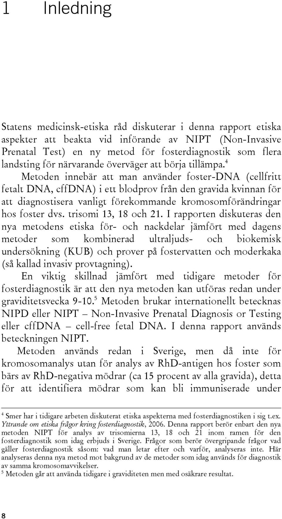 4 Metoden innebär att man använder foster-dna (cellfritt fetalt DNA, cffdna) i ett blodprov från den gravida kvinnan för att diagnostisera vanligt förekommande kromosomförändringar hos foster dvs.