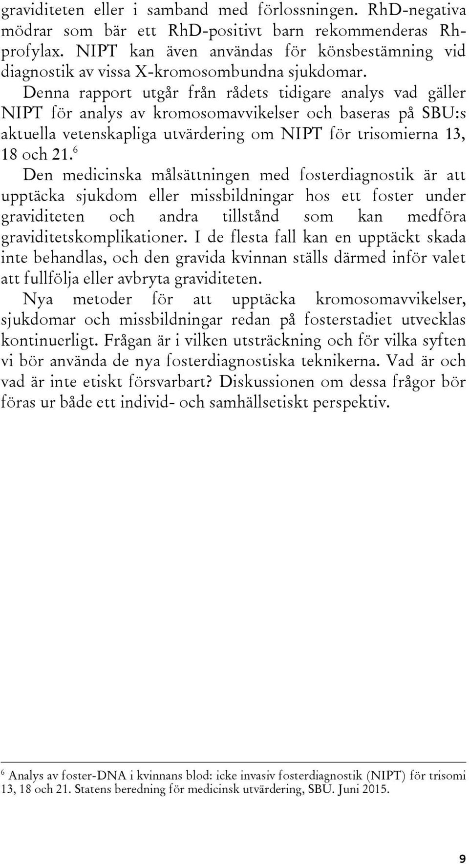Denna rapport utgår från rådets tidigare analys vad gäller NIPT för analys av kromosomavvikelser och baseras på SBU:s aktuella vetenskapliga utvärdering om NIPT för trisomierna 13, 18 och 21.
