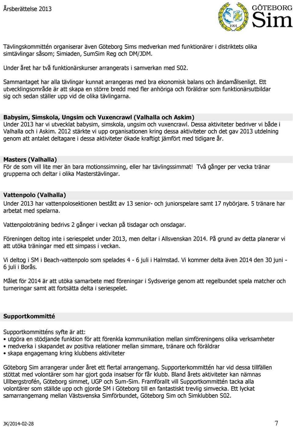 Ett utvecklingsområde är att skapa en större bredd med fler anhöriga och föräldrar som funktionärsutbildar sig och sedan ställer upp vid de olika tävlingarna.