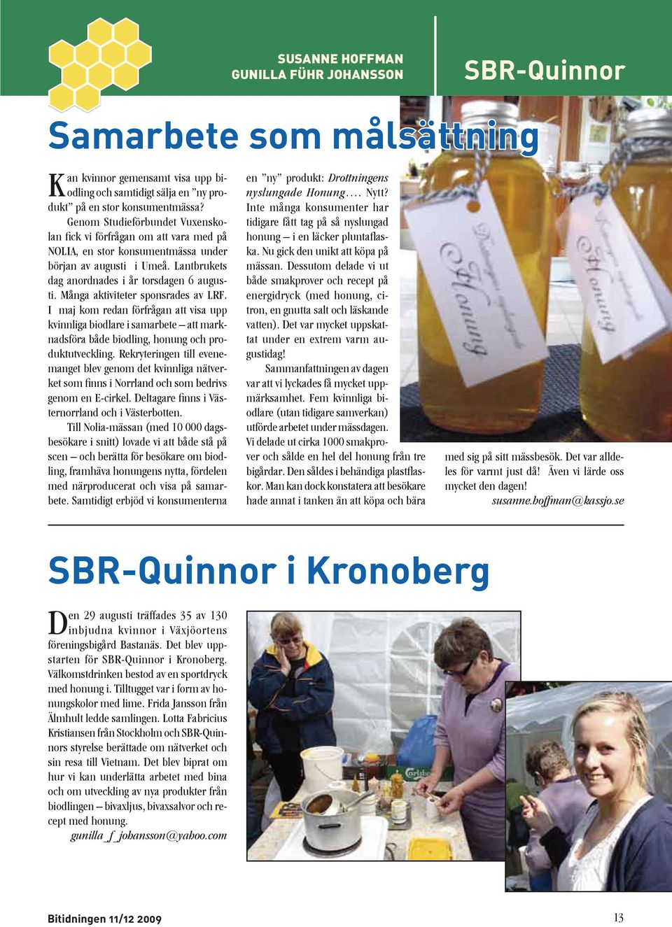 Många aktiviteter sponsrades av LRF. I maj kom redan förfrågan att visa upp kvinnliga biodlare i samarbete att marknadsföra både biodling, honung och produktutveckling.
