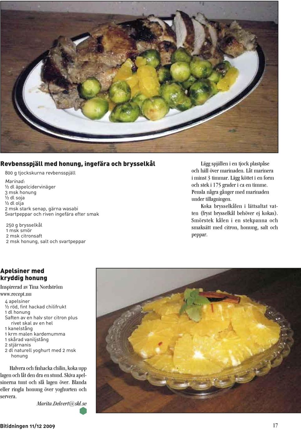 Lägg köttet i en form och stek i 175 grader i ca en timme. Pensla några gånger med marinaden under tillagningen. Koka brysselkålen i lättsaltat vatten (fryst brysselkål behöver ej kokas).