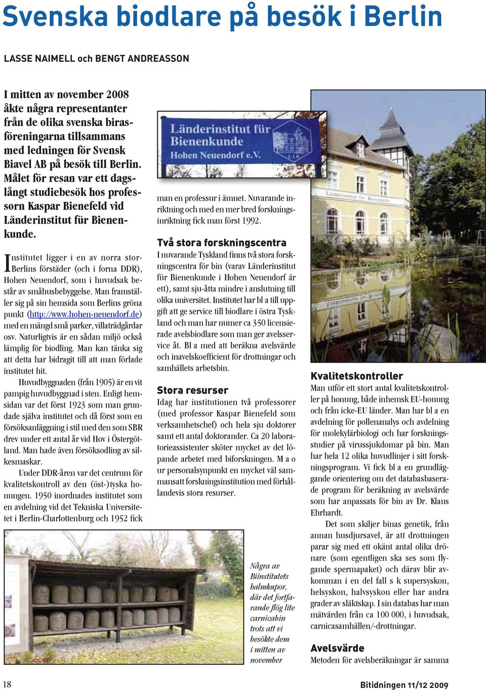 Institutet ligger i en av norra stor- Berlins förstäder (och i forna DDR), Hohen Neuendorf, som i huvudsak består av småhusbebyggelse.