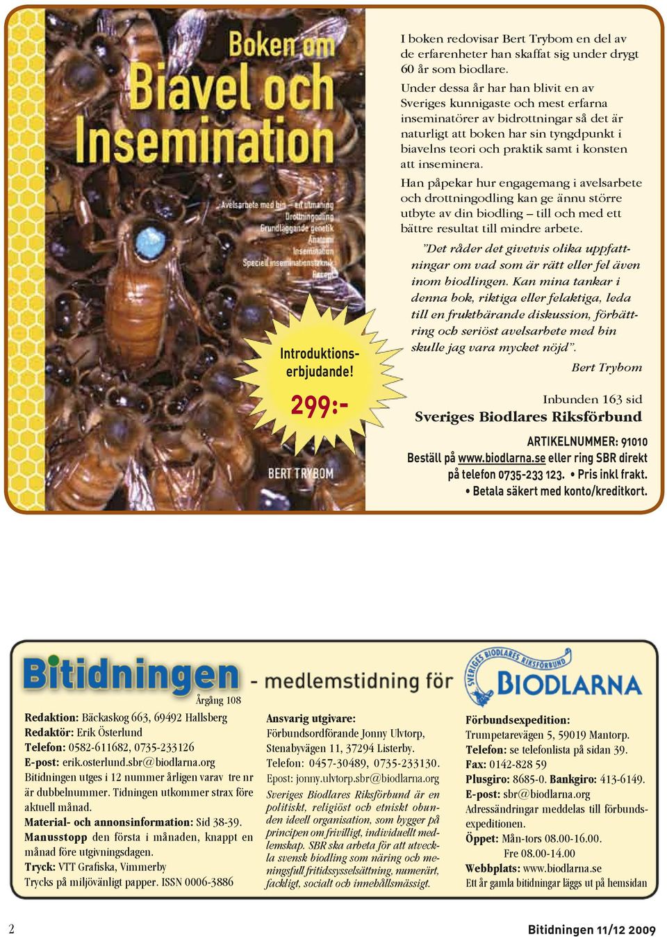 att inseminera. Han påpekar hur engagemang i avelsarbete och drottningodling kan ge ännu större utbyte av din biodling till och med ett bättre resultat till mindre arbete.