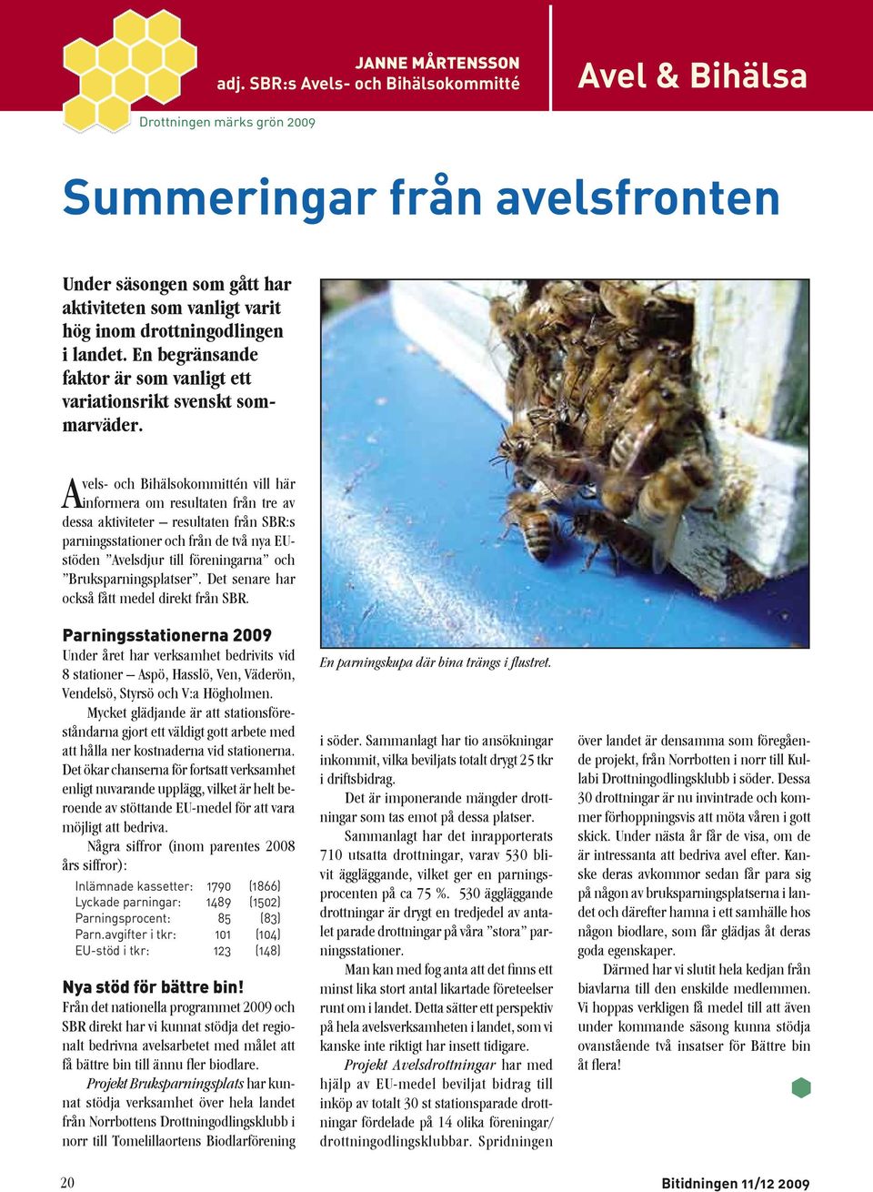 En begränsande faktor är som vanligt ett variationsrikt svenskt sommarväder.