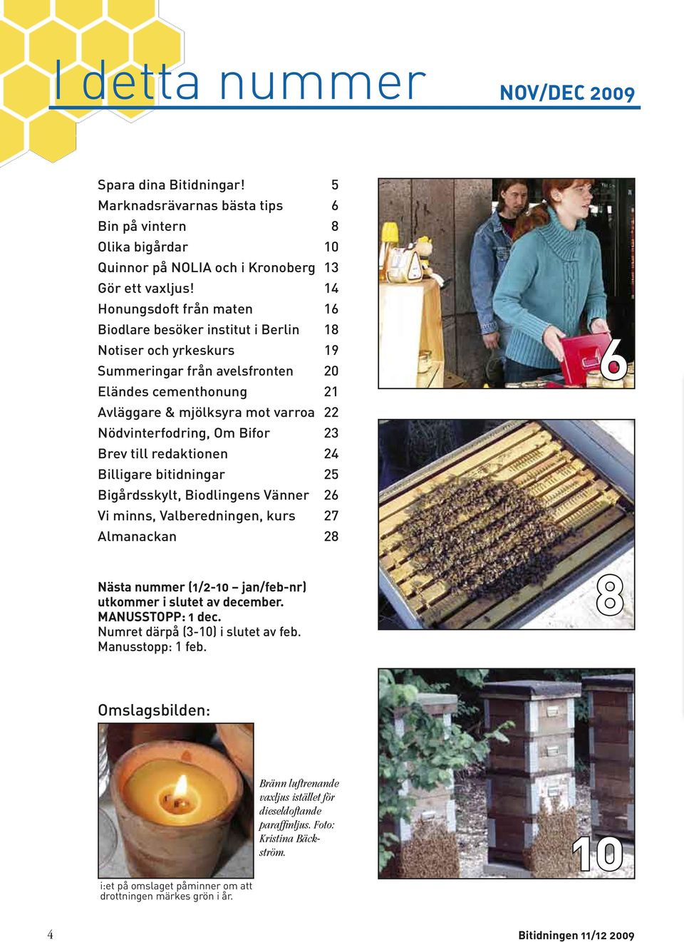 Nödvinterfodring, Om Bifor 23 Brev till redaktionen 24 Billigare bitidningar 25 Bigårdsskylt, Biodlingens Vänner 26 Vi minns, Valberedningen, kurs 27 Almanackan 28 Nästa nummer (1/2-10 jan/feb-nr)