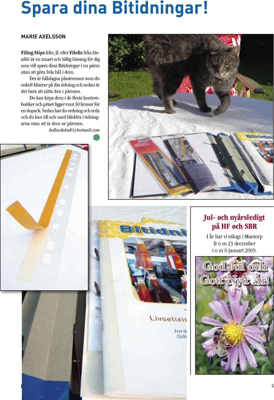 Det är hålslagna plastremsor som du enkelt klistrar på din tidning och sedan är det bara att sätta den i pärmen.