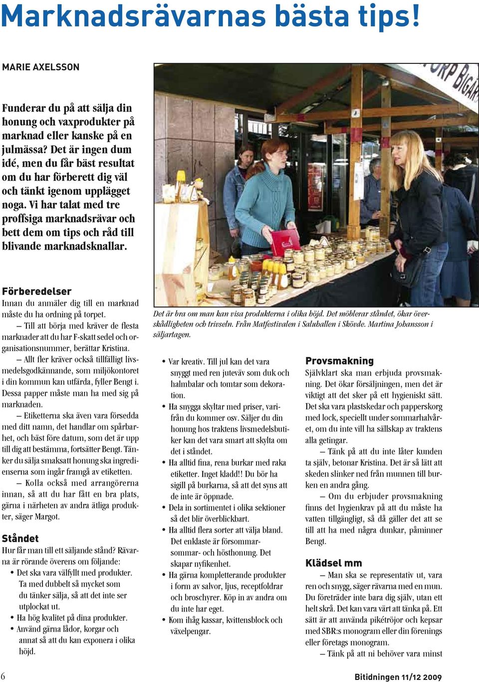 Vi har talat med tre proffsiga marknadsrävar och bett dem om tips och råd till blivande marknadsknallar. Förberedelser Innan du anmäler dig till en marknad måste du ha ordning på torpet.