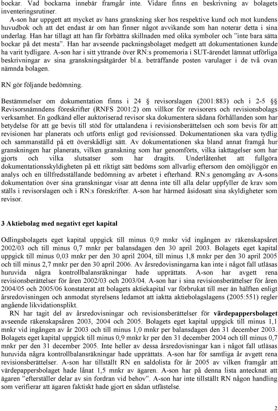 Han har tillagt att han får förbättra skillnaden med olika symboler och inte bara sätta bockar på det mesta. Han har avseende packningsbolaget medgett att dokumentationen kunde ha varit tydligare.