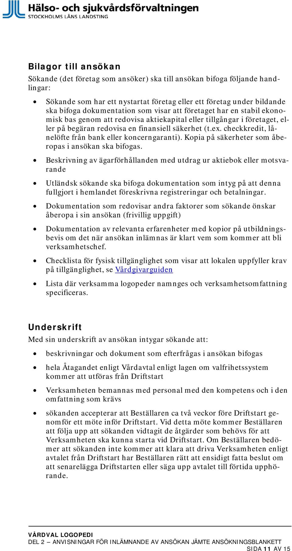 checkkredit, lånelöfte från bank eller koncerngaranti). Kopia på säkerheter som åberopas i ansökan ska bifogas.