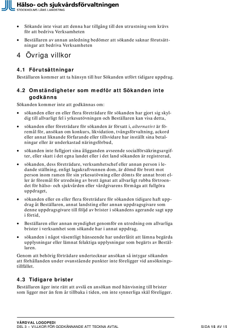 1 Förutsättningar Beställaren kommer att ta hänsyn till hur Sökanden utfört tidigare uppdrag. 4.