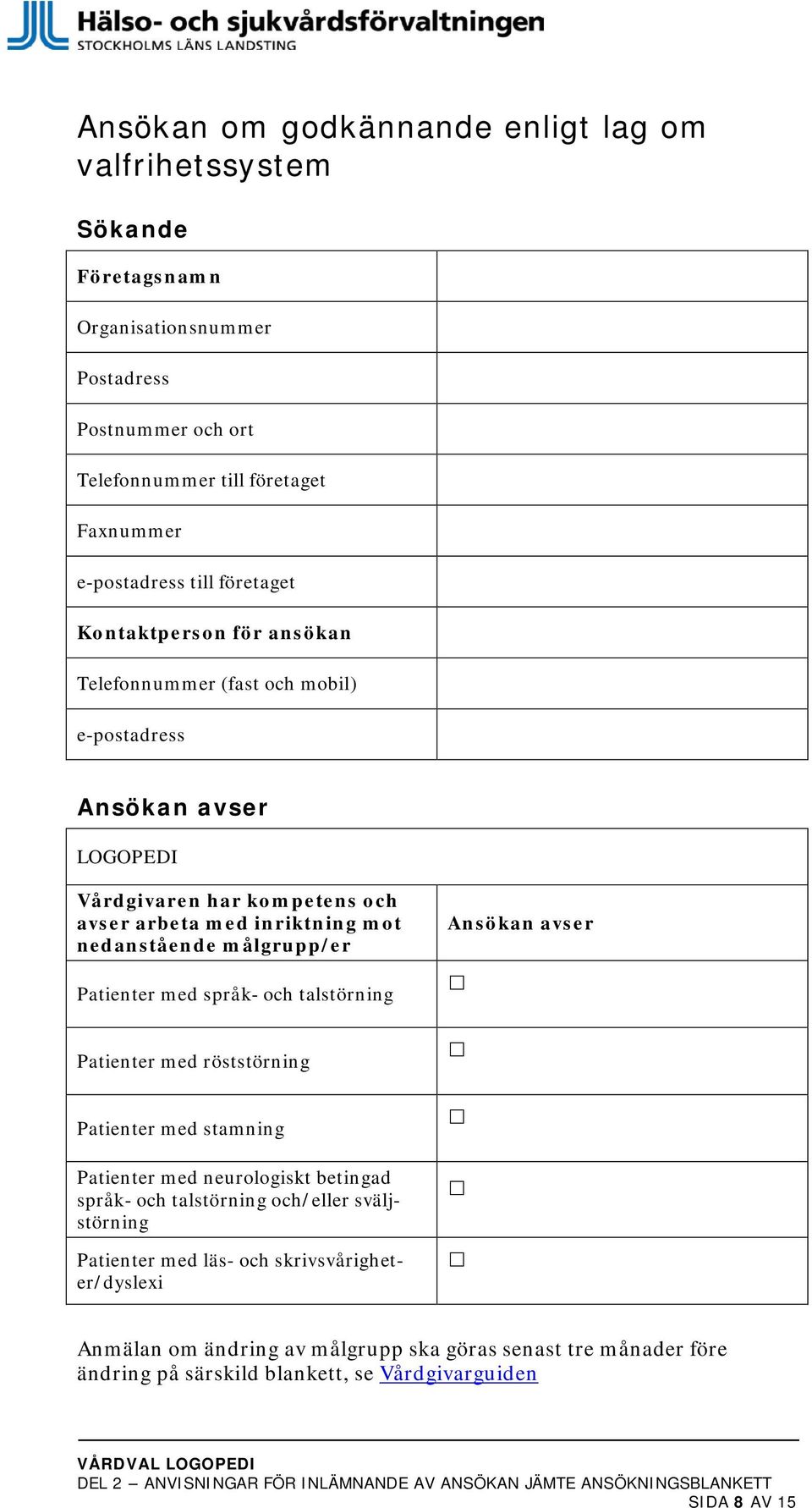 målgrupp/er Patienter med språk- och talstörning Patienter med röststörning Patienter med stamning Patienter med neurologiskt betingad språk- och talstörning och/eller sväljstörning