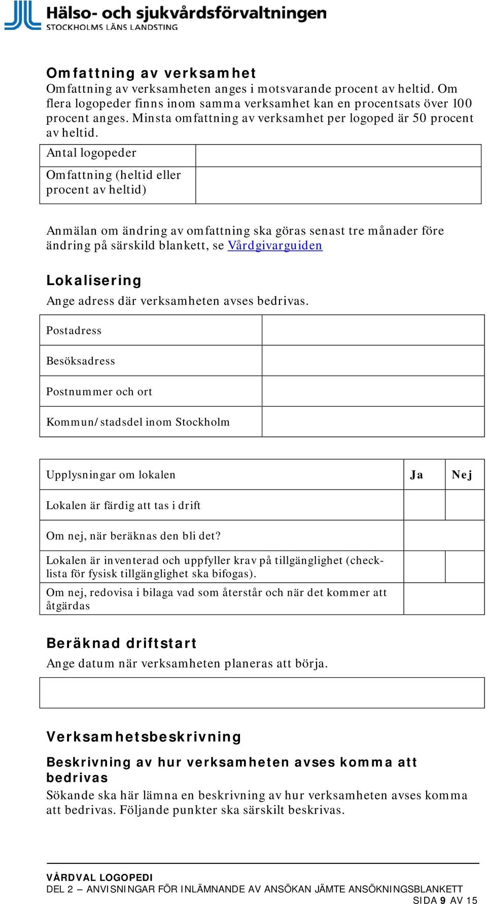 Antal logopeder Omfattning (heltid eller procent av heltid) Anmälan om ändring av omfattning ska göras senast tre månader före ändring på särskild blankett, se Vårdgivarguiden Lokalisering Ange