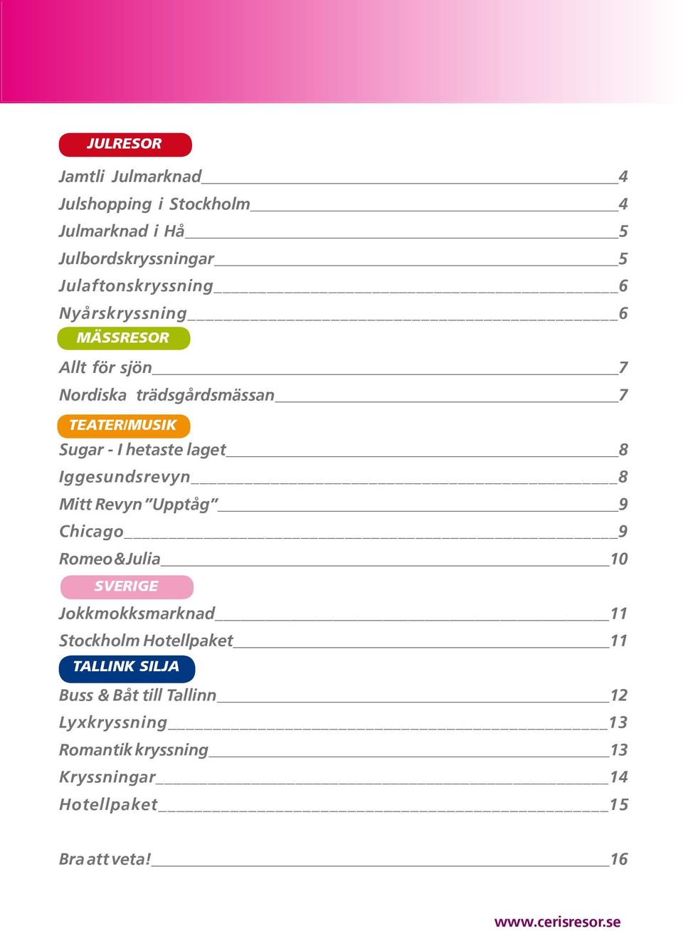 Iggesundsrevyn 8 Mitt Revyn Upptåg 9 Chicago 9 Romeo & Julia 10 SVERIGE Jokkmokksmarknad 11 Stockholm Hotellpaket 11