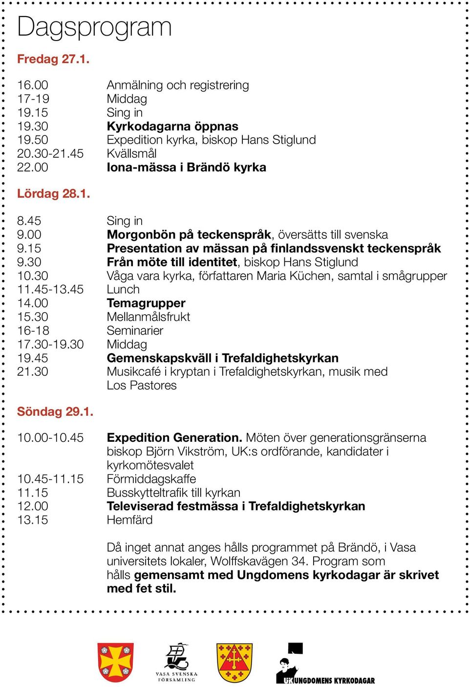 30 Från möte till identitet, biskop Hans Stiglund 10.30 Våga vara kyrka, författaren Maria Küchen, samtal i smågrupper 11.45-13.45 Lunch 14.00 Temagrupper 15.30 Mellanmålsfrukt 16-18 Seminarier 17.