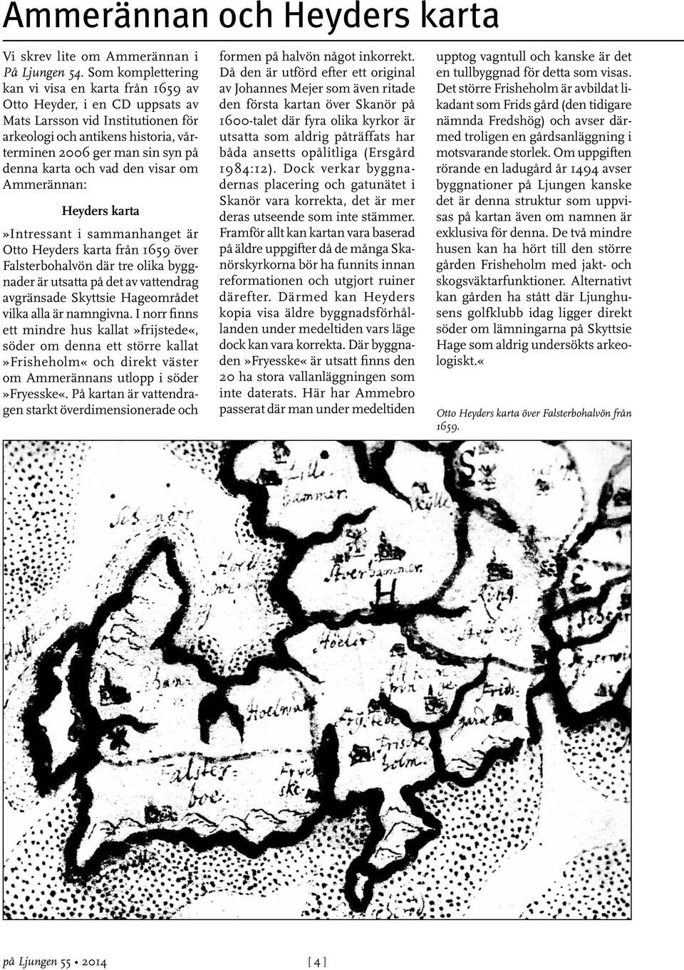 och vad den visar om Ammerännan: Heyders karta»intressant i sammanhanget är Otto Heyders karta från 1659 över Falsterbohalvön där tre olika byggnader är utsatta på det av vattendrag avgränsade