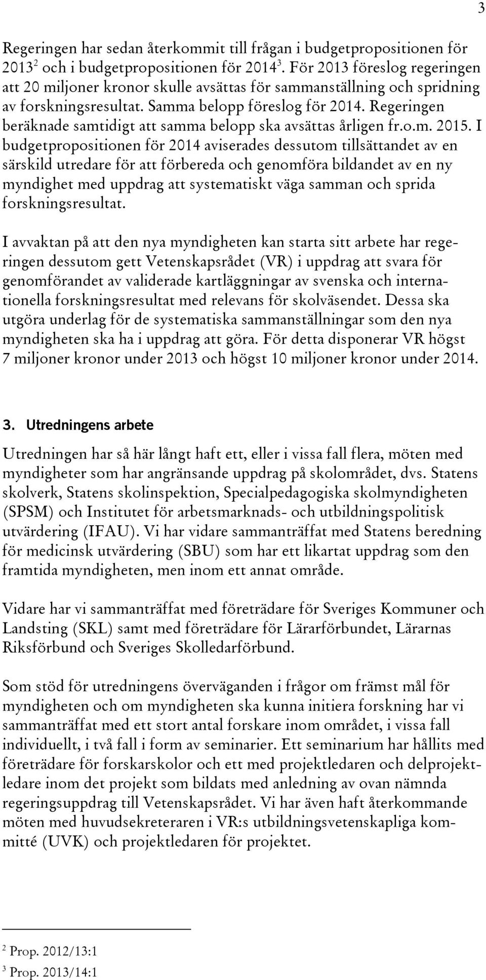 Regeringen beräknade samtidigt att samma belopp ska avsättas årligen fr.o.m. 2015.