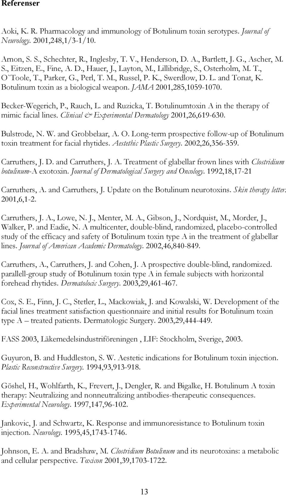 Botulinum toxin as a biological weapon. JAMA 2001,285,1059-1070. Becker-Wegerich, P., Rauch, L. and Ruzicka, T. Botulinumtoxin A in the therapy of mimic facial lines.