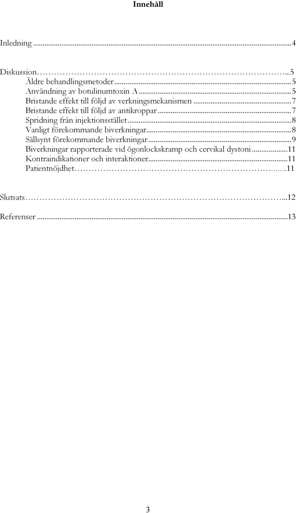 ..7 Spridning från injektionsstället...8 Vanligt förekommande biverkningar...8 Sällsynt förekommande biverkningar.