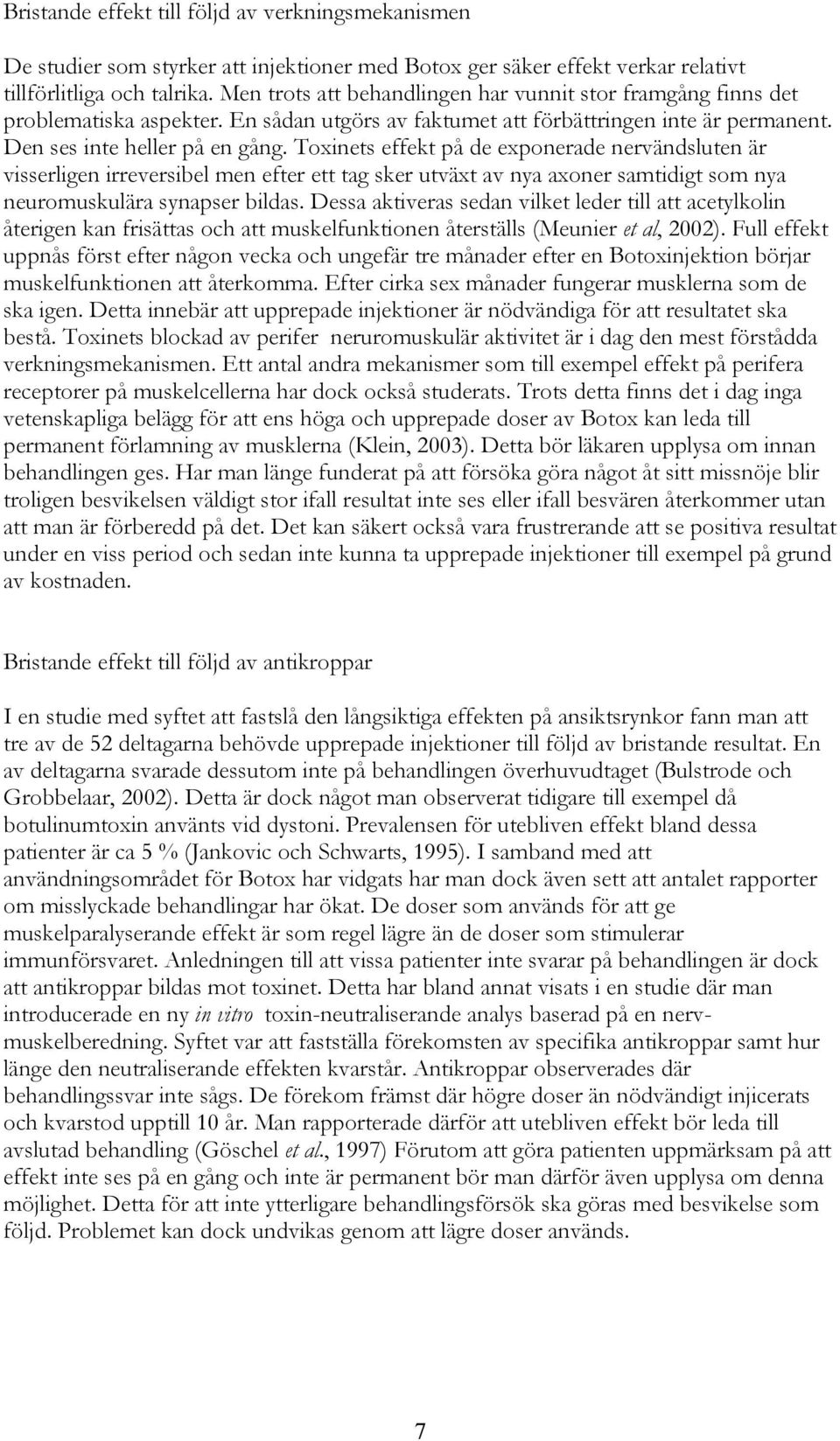 Toxinets effekt på de exponerade nervändsluten är visserligen irreversibel men efter ett tag sker utväxt av nya axoner samtidigt som nya neuromuskulära synapser bildas.