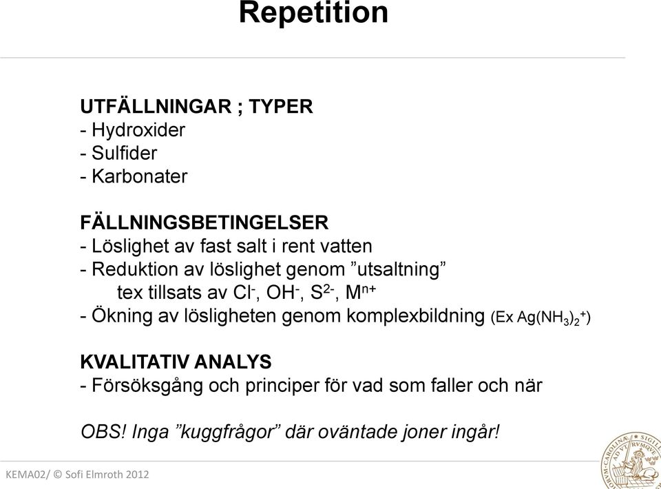 -, OH -, S 2-, M n+ - Ökning av lösligheten genom komplexbildning (Ex Ag(NH 3 ) 2+ ) KVALITATIV