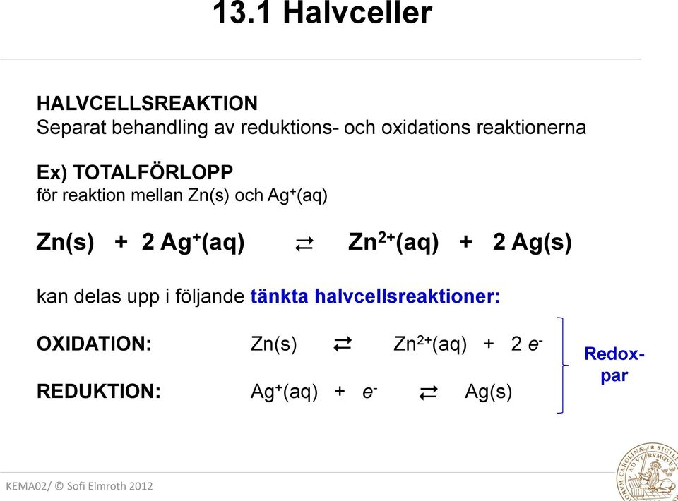 Zn(s) + 2 Ag + (aq) Zn 2+ (aq) + 2 Ag(s) kan delas upp i följande tänkta