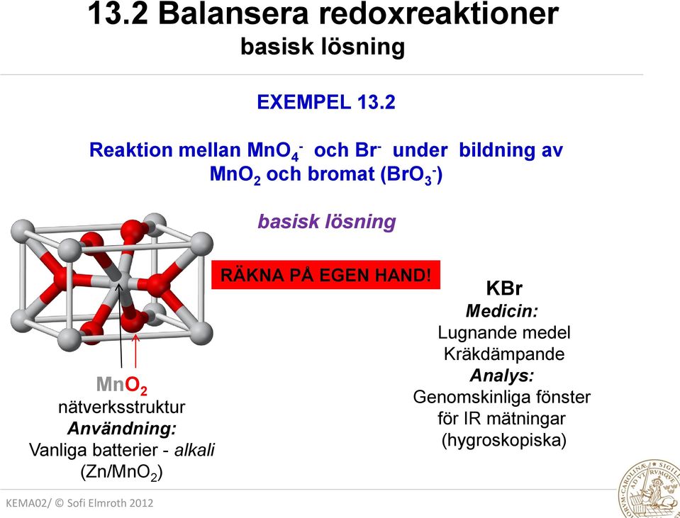 lösning MnO 2 nätverksstruktur Användning: Vanliga batterier - alkali (Zn/MnO 2 ) RÄKNA