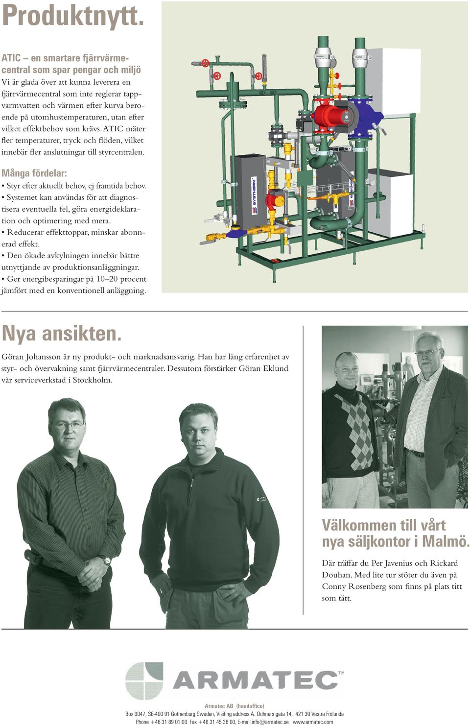 utomhustemperaturen, utan efter vilket effektbehov som krävs. ATIC mäter fler temperaturer, tryck och flöden, vilket innebär fler anslutningar till styrcentralen.