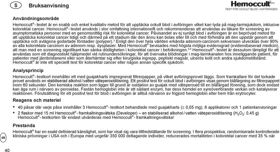 Hemoccult - testet används i stor omfattning internationellt och rekommenderas att användas av läkare för screening av asymptomatiska personer med en genomsnittlig risk för kolorektal cancer.