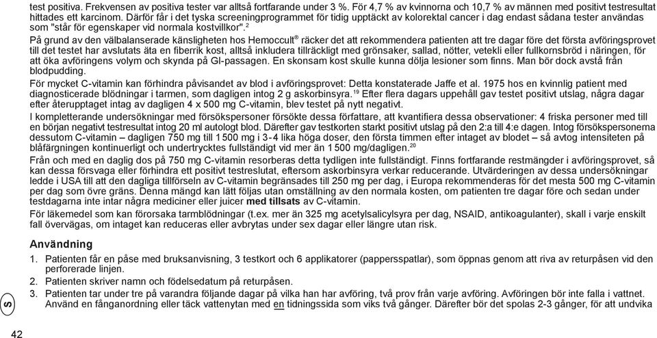2 På grund av den välbalanserade känsligheten hos Hemoccult räcker det att rekommendera patienten att tre dagar före det första avföringsprovet till det testet har avslutats äta en fiberrik kost,