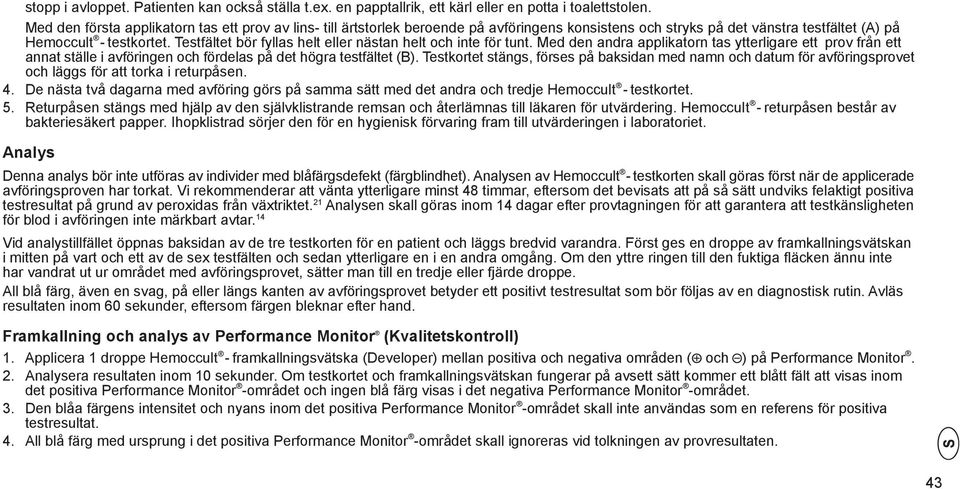 Testfältet bör fyllas helt eller nästan helt och inte för tunt. Med den andra applikatorn tas ytterligare ett prov från ett annat ställe i avföringen och fördelas på det högra testfältet (B).