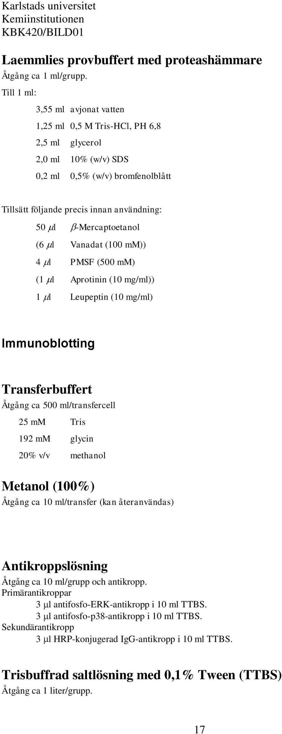 (6 l Vanadat (100 mm)) 4 l PMSF (500 mm) (1 l Aprotinin (10 mg/ml)) 1 l Leupeptin (10 mg/ml) Immunoblotting Transferbuffert Åtgång ca 500 ml/transfercell 25 mm Tris 192 mm glycin 20% v/v methanol